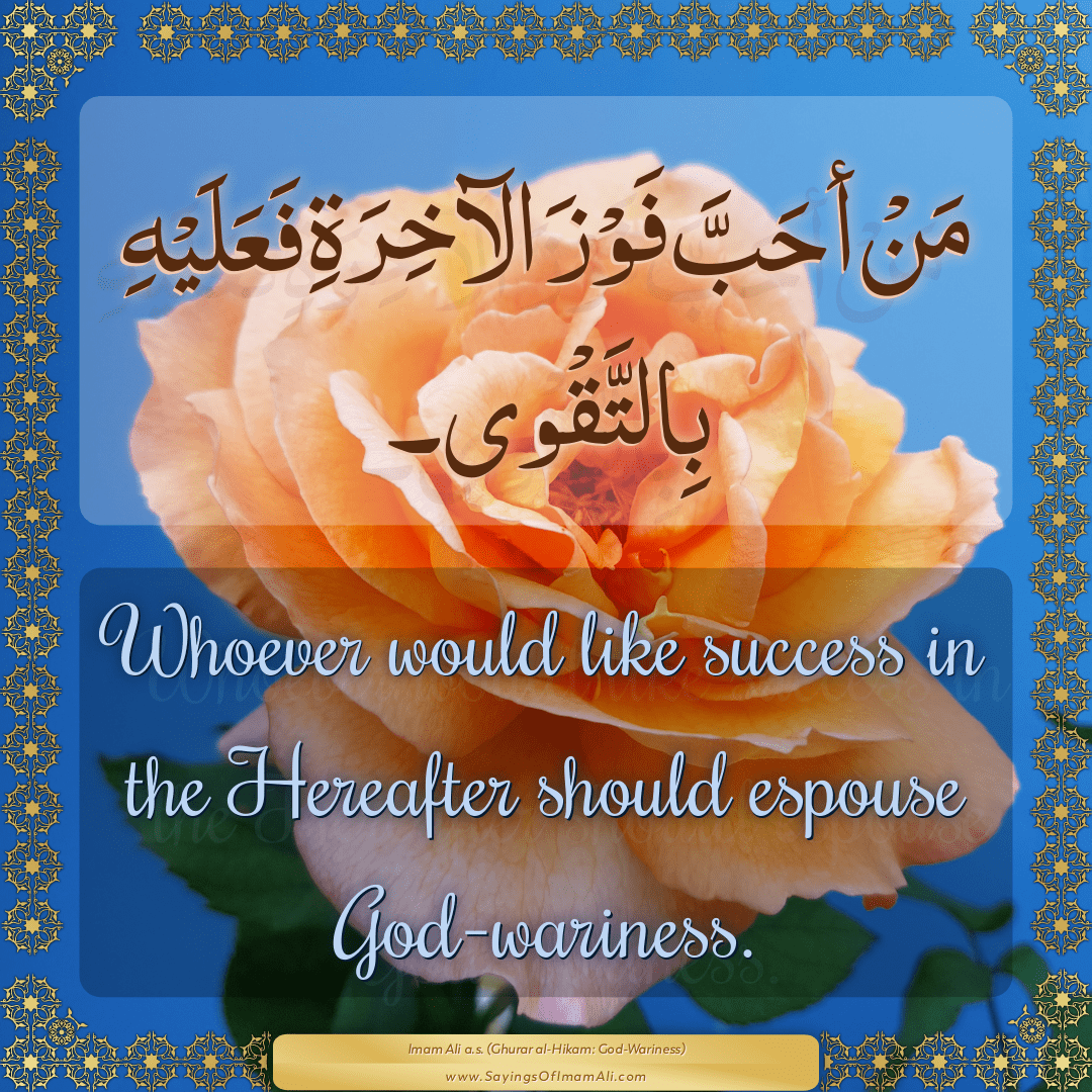 Whoever would like success in the Hereafter should espouse God-wariness.